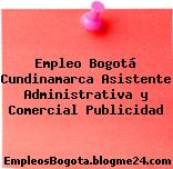 Empleo Bogotá Cundinamarca Asistente Administrativa y Comercial Publicidad