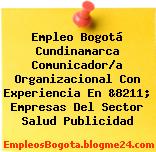 Empleo Bogotá Cundinamarca Comunicador/a Organizacional Con Experiencia En &8211; Empresas Del Sector Salud Publicidad
