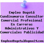 Empleo Bogotá Cundinamarca Consultor Comercial Profesional En Carreras Administrativas Y Comerciales Publicidad