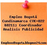 Empleo Bogotá Cundinamarca CVK-822 &8211; Coordinador Analisis Publicidad