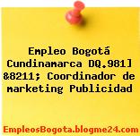 Empleo Bogotá Cundinamarca DQ.981] &8211; Coordinador de marketing Publicidad
