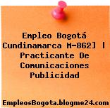 Empleo Bogotá Cundinamarca M-862] | Practicante De Comunicaciones Publicidad