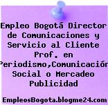 Empleo Bogotá Director de Comunicaciones y Servicio al Cliente Prof. en Periodismo,Comunicación Social o Mercadeo Publicidad