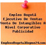 Empleo Bogotá Ejecutivo De Ventas Venta De Intangibles A Nivel Corporativo Publicidad