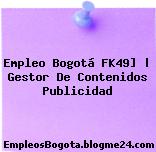 Empleo Bogotá FK49] | Gestor De Contenidos Publicidad