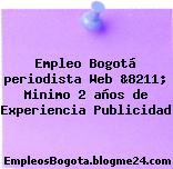 Empleo Bogotá periodista Web &8211; Minimo 2 años de Experiencia Publicidad