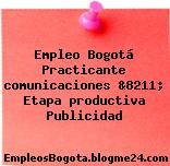 Empleo Bogotá Practicante comunicaciones &8211; Etapa productiva Publicidad