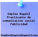 Empleo Bogotá Practicante de comunicacion social Publicidad