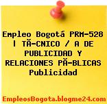 Empleo Bogotá PRM-528 | TÃ?CNICO / A DE PUBLICIDAD Y RELACIONES PÃ?BLICAS Publicidad