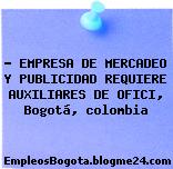 ? EMPRESA DE MERCADEO Y PUBLICIDAD REQUIERE AUXILIARES DE OFICI, Bogotá, colombia