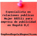 Especialista en relaciones publicas Mujer &8211; para empresa de publicidad en Bogotá D.C