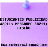 ESTUDIANTES PUBLICIDAD &8211; MERCADEO &8211; DISEÑO