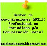 Gestor de comunicaciones &8211; Profesional en Periodismo y/o Comunicación Social