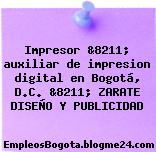 Impresor &8211; auxiliar de impresion digital en Bogotá, D.C. &8211; ZARATE DISEÑO Y PUBLICIDAD