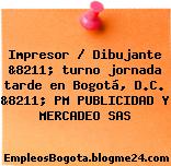 Impresor / Dibujante &8211; turno jornada tarde en Bogotá, D.C. &8211; PM PUBLICIDAD Y MERCADEO SAS