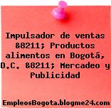 Impulsador de ventas &8211; Productos alimentos en Bogotá, D.C. &8211; Mercadeo y Publicidad