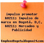impulso promotor &8211; Impulso de marca en Bogotá, D.C. &8211; Mercadeo y Publicidad