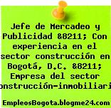 Jefe de Mercadeo y Publicidad &8211; Con experiencia en el sector construcción en Bogotá, D.C. &8211; Empresa del sector construcción-inmobiliario