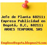 Jefe de Planta &8211; Empresa Publicidad en Bogotá, D.C. &8211; ARHES TEMPORAL SAS