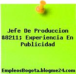 Jefe De Produccion &8211; Experiencia En Publicidad