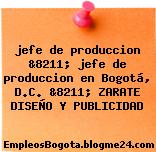 jefe de produccion &8211; jefe de produccion en Bogotá, D.C. &8211; ZARATE DISEÑO Y PUBLICIDAD