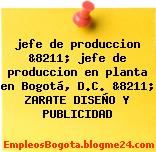 jefe de produccion &8211; jefe de produccion en planta en Bogotá, D.C. &8211; ZARATE DISEÑO Y PUBLICIDAD