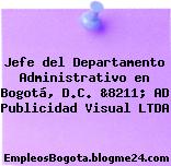 Jefe del Departamento Administrativo en Bogotá, D.C. &8211; AD Publicidad Visual LTDA