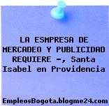 LA ESMPRESA DE MERCADEO Y PUBLICIDAD REQUIERE ?, Santa Isabel en Providencia