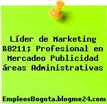 Líder de Marketing &8211; Profesional en Mercadeo Publicidad áreas Administrativas