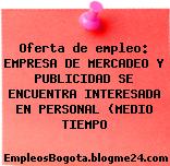 Oferta de empleo: EMPRESA DE MERCADEO Y PUBLICIDAD SE ENCUENTRA INTERESADA EN PERSONAL (MEDIO TIEMPO