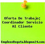 Oferta De Trabajo: Coordinador Servicio Al Cliente
