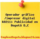 Operador gráfico /impresor digital &8211; Publicidad en Bogotá D.C