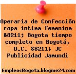 Operaria de Confección ropa intima femenina &8211; Bogota tiempo completo en Bogotá, D.C. &8211; JC Publicidad Jamundi