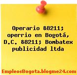 Operario &8211; operrio en Bogotá, D.C. &8211; Bombatex publicidad ltda