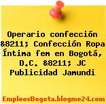 Operario confección &8211; Confección Ropa Íntima fem en Bogotá, D.C. &8211; JC Publicidad Jamundi