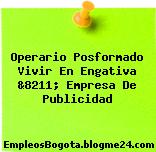 Operario Posformado Vivir En Engativa &8211; Empresa De Publicidad