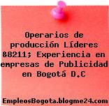 Operarios de producción Líderes &8211; Experiencia en empresas de Publicidad en Bogotá D.C