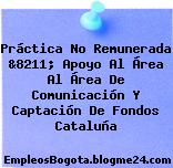 Práctica No Remunerada &8211; Apoyo Al Área Al Área De Comunicación Y Captación De Fondos Cataluña