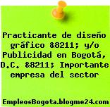 Practicante de diseño gráfico &8211; y/o Publicidad en Bogotá, D.C. &8211; Importante empresa del sector