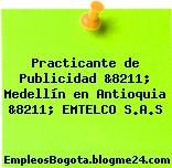 Practicante de Publicidad &8211; Medellín en Antioquia &8211; EMTELCO S.A.S