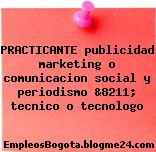 PRACTICANTE publicidad marketing o comunicacion social y periodismo &8211; tecnico o tecnologo