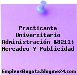 Practicante Universitario Administración &8211; Mercadeo Y Publicidad