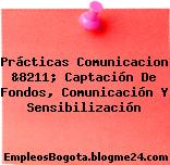 Prácticas Comunicacion &8211; Captación De Fondos, Comunicación Y Sensibilización