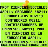 PROF CIENCIAS SOCIALES &8211; ABOGADOS &8211; ECONOMISTAS &8211; CONTADORES &8211; ADMINISTRADORES DE EMPRESAS &8211; PROF EN CIENCIAS DE LA EDUCACION &8211; COMUNICADORES SOCIALES