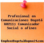 Profesional en Comunicaciones Bogotá &8211; Comunicador Social o afines
