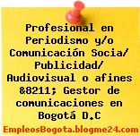 Profesional en Periodismo y/o Comunicación Socia/ Publicidad/ Audiovisual o afines &8211; Gestor de comunicaciones en Bogotá D.C