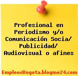 Profesional en Periodismo y/o Comunicación Socia/ Publicidad/ Audiovisual o afines