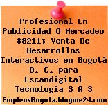 Profesional En Publicidad O Mercadeo &8211; Venta De Desarrollos Interactivos en Bogotá D. C. para Escandigital Tecnologia S A S