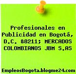 Profesionales en Publicidad en Bogotá, D.C. &8211; MERCADOS COLOMBIANOS JBM S.AS