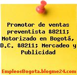Promotor de ventas preventista &8211; Motorizado en Bogotá, D.C. &8211; Mercadeo y Publicidad